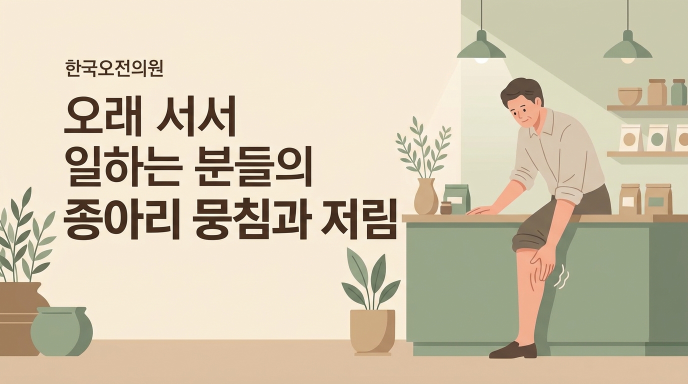 오래 서서 일하는 분들의 종아리 뭉침과 저림, 왜 저녁마다 심해질까